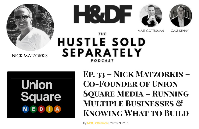 Ep. 33 – Nick Matzorkis – Co-Founder of Union Square Media – Running Multiple Businesses & Knowing What to Build